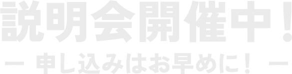 説明会開催中！－ 申し込みはお早めに！ －