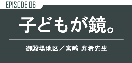 子どもが鏡。小泉校/宮﨑 寿希先生